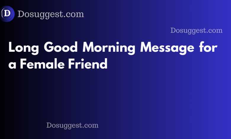 Long Good Morning Messages for a female friend in 2024 (Hilarious Texts to Make Her Day)